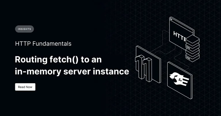 HTTP Fundamentals: Routing fetch() to an in-memory server instance-0